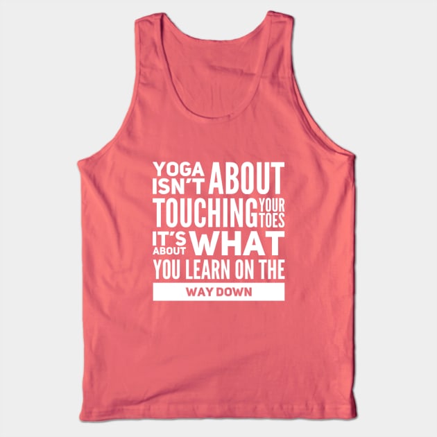 Yoga isn't about touching your toes, it's about what you learn on your way down yoga inspiration quote Tank Top by Ashden